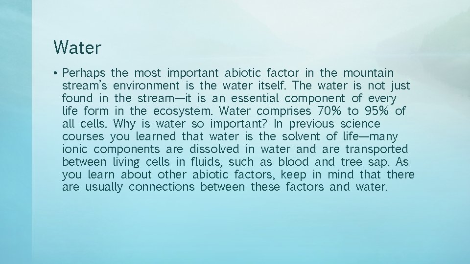Water • Perhaps the most important abiotic factor in the mountain stream’s environment is