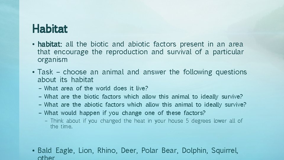 Habitat • habitat: all the biotic and abiotic factors present in an area that