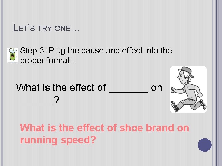 LET’S TRY ONE… Step 3: Plug the cause and effect into the proper format…