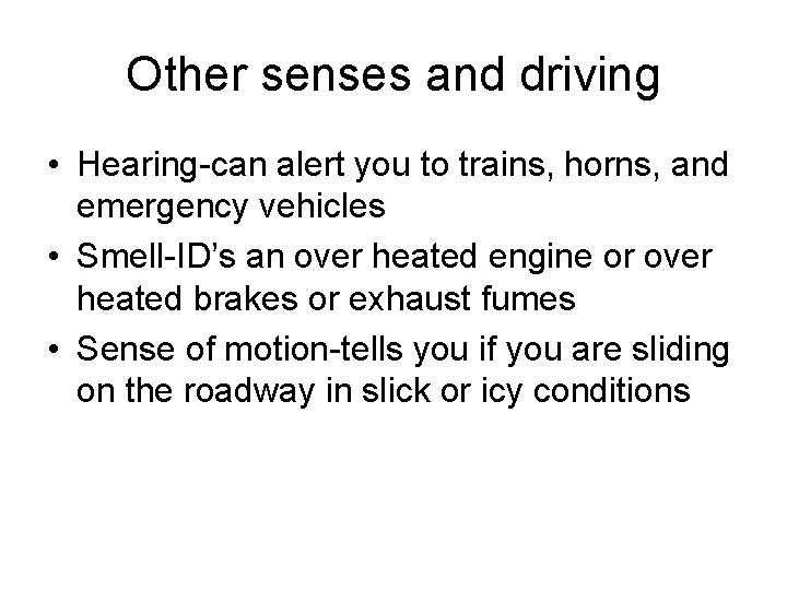 Other senses and driving • Hearing-can alert you to trains, horns, and emergency vehicles