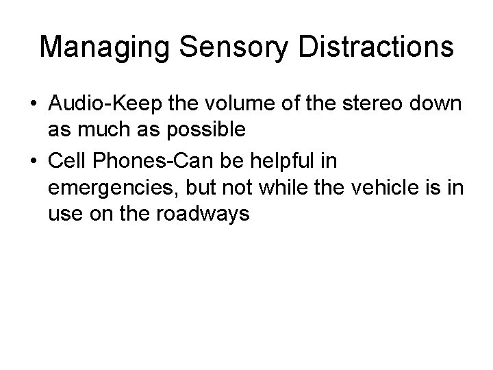 Managing Sensory Distractions • Audio-Keep the volume of the stereo down as much as