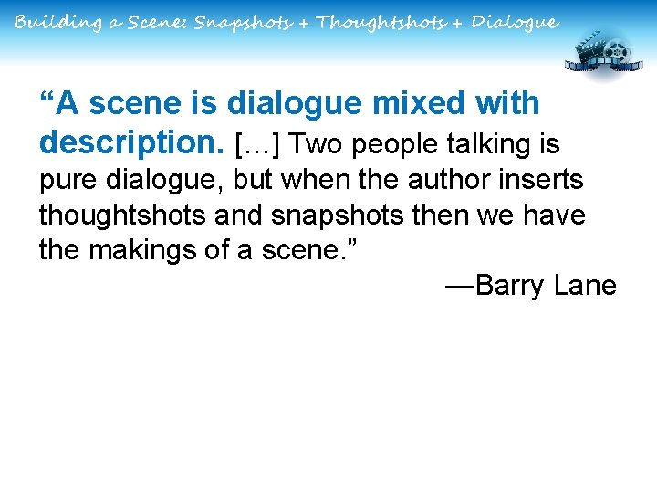 Building a Scene: Snapshots + Thoughtshots + Dialogue “A scene is dialogue mixed with