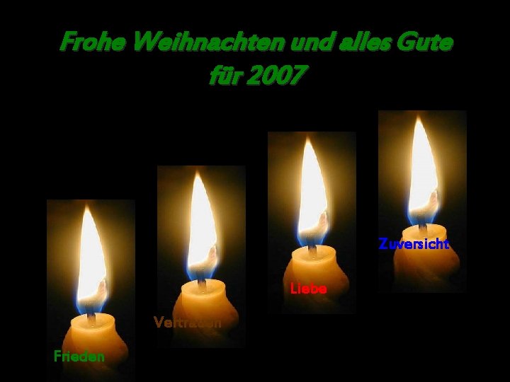 Frohe Weihnachten und alles Gute für 2007 Zuversicht Liebe Vertrauen Frieden 