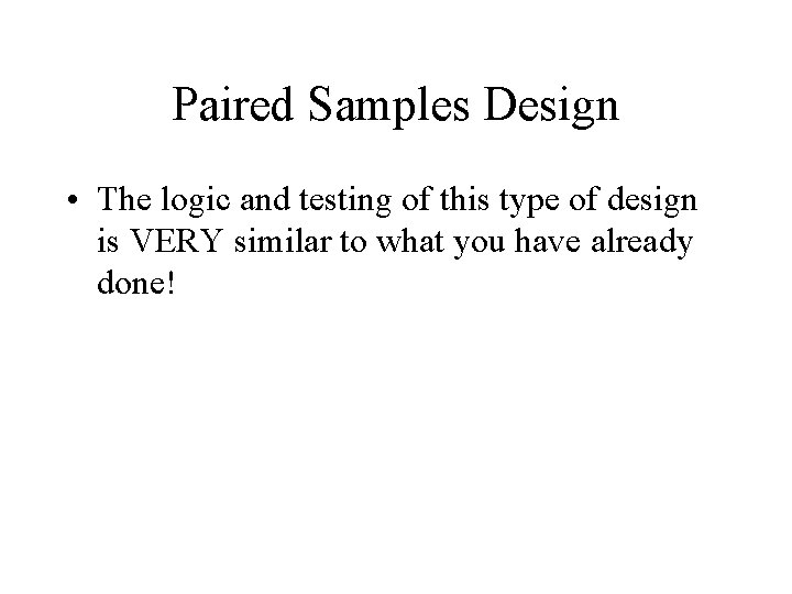 Paired Samples Design • The logic and testing of this type of design is
