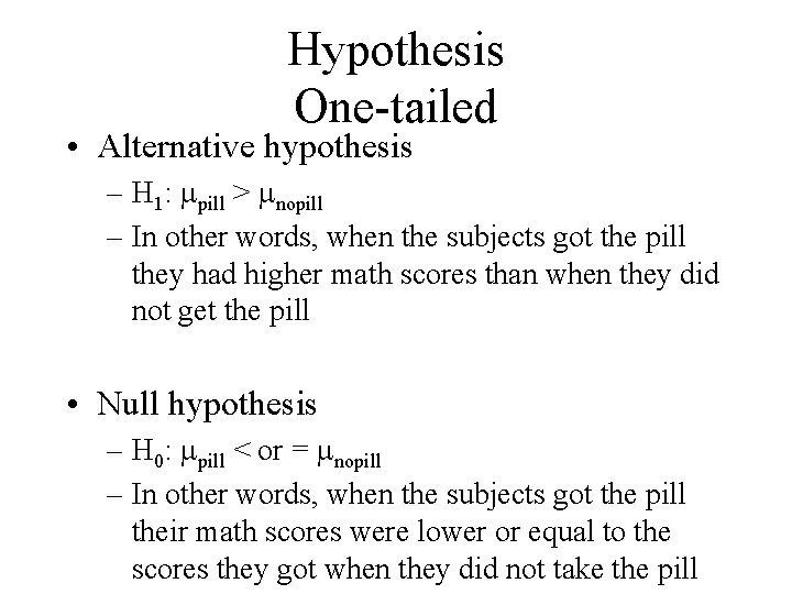 Hypothesis One-tailed • Alternative hypothesis – H 1: pill > nopill – In other