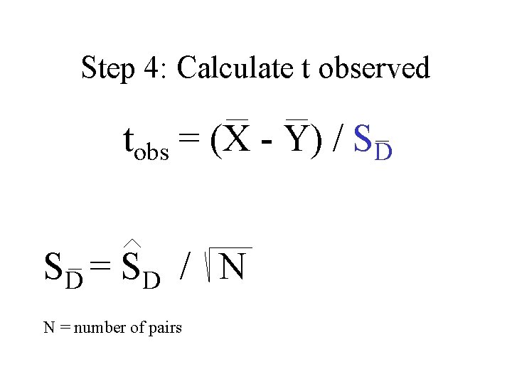 Step 4: Calculate t observed tobs = (X - Y) / SD SD =