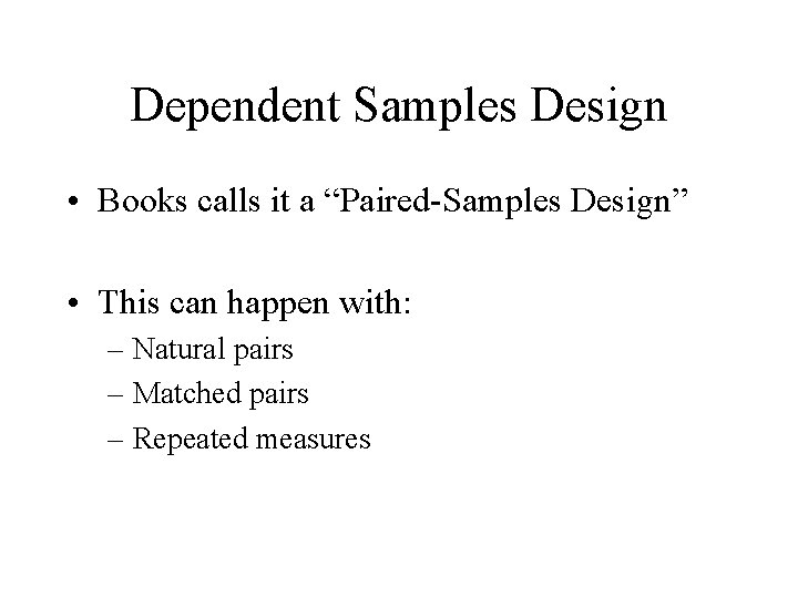 Dependent Samples Design • Books calls it a “Paired-Samples Design” • This can happen