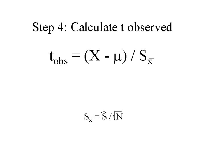 Step 4: Calculate t observed tobs = (X - ) / Sx Sx =