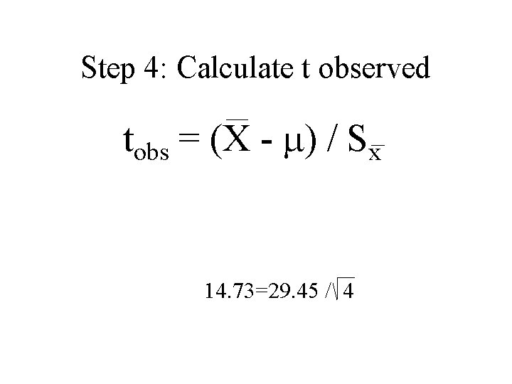 Step 4: Calculate t observed tobs = (X - ) / Sx 14. 73=29.