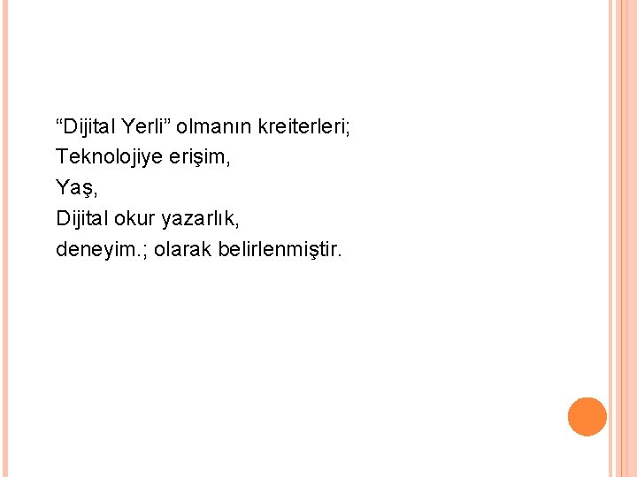 “Dijital Yerli” olmanın kreiterleri; Teknolojiye erişim, Yaş, Dijital okur yazarlık, deneyim. ; olarak belirlenmiştir.