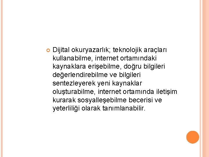  Dijital okuryazarlık; teknolojik araçları kullanabilme, internet ortamındaki kaynaklara erişebilme, doğru bilgileri değerlendirebilme ve