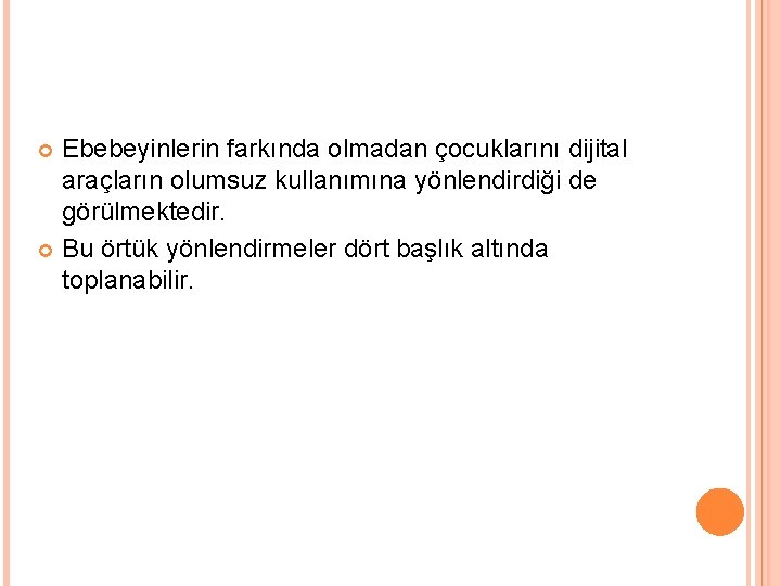 Ebebeyinlerin farkında olmadan çocuklarını dijital araçların olumsuz kullanımına yönlendirdiği de görülmektedir. Bu örtük yönlendirmeler