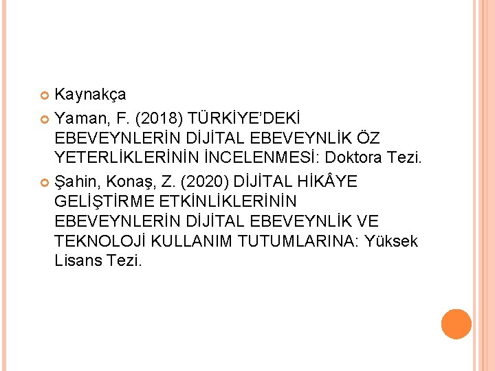 Kaynakça Yaman, F. (2018) TÜRKİYE’DEKİ EBEVEYNLERİN DİJİTAL EBEVEYNLİK ÖZ YETERLİKLERİNİN İNCELENMESİ: Doktora Tezi. Şahin,