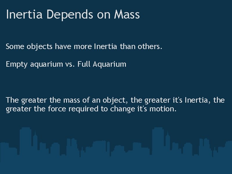 Inertia Depends on Mass Some objects have more Inertia than others. Empty aquarium vs.