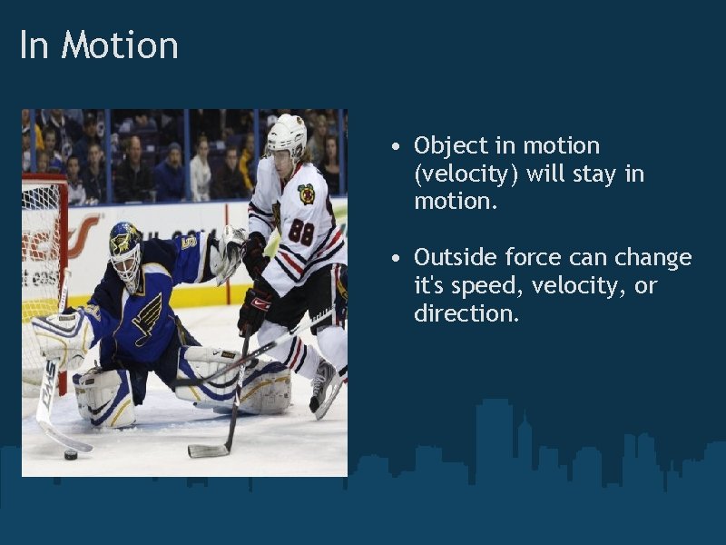 In Motion • Object in motion (velocity) will stay in motion. • Outside force