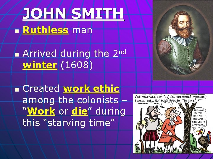 JOHN SMITH n n n Ruthless man Arrived during the 2 nd winter (1608)