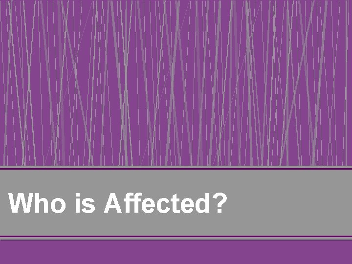 Who is Affected? 