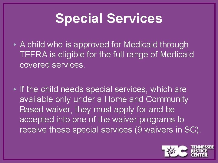 Special Services • A child who is approved for Medicaid through TEFRA is eligible