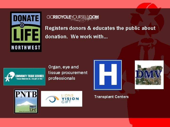 Registers donors & educates the public about donation. We work with… Organ, eye and