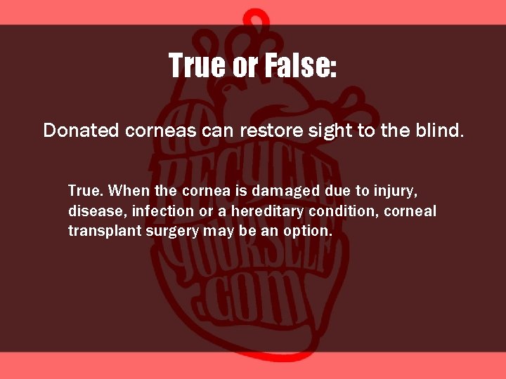 True or False: Donated corneas can restore sight to the blind. True. When the