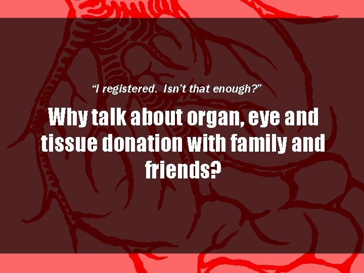 “I registered. Isn’t that enough? ” Why talk about organ, eye and tissue donation