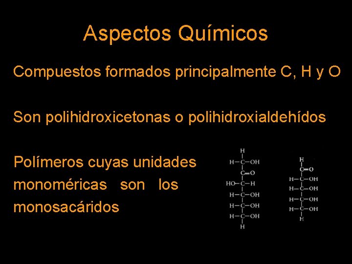 Aspectos Químicos Compuestos formados principalmente C, H y O Son polihidroxicetonas o polihidroxialdehídos Polímeros