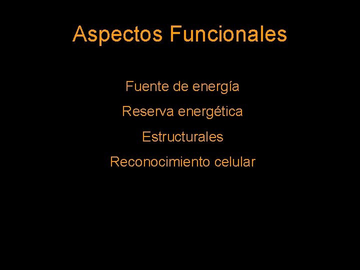 Aspectos Funcionales Reserva de energía Fuente de energía Estructurales Reserva energética Estructurales Reconocimiento celular