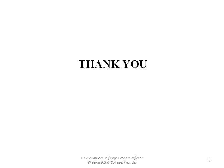 THANK YOU Dr. V. V. Mahamuni/Dept-Economics/Veer Wajekar A. S. C. College, Phunde. 5 
