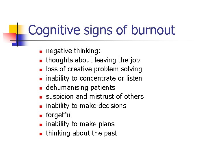Cognitive signs of burnout n n negative thinking: thoughts about leaving the job loss