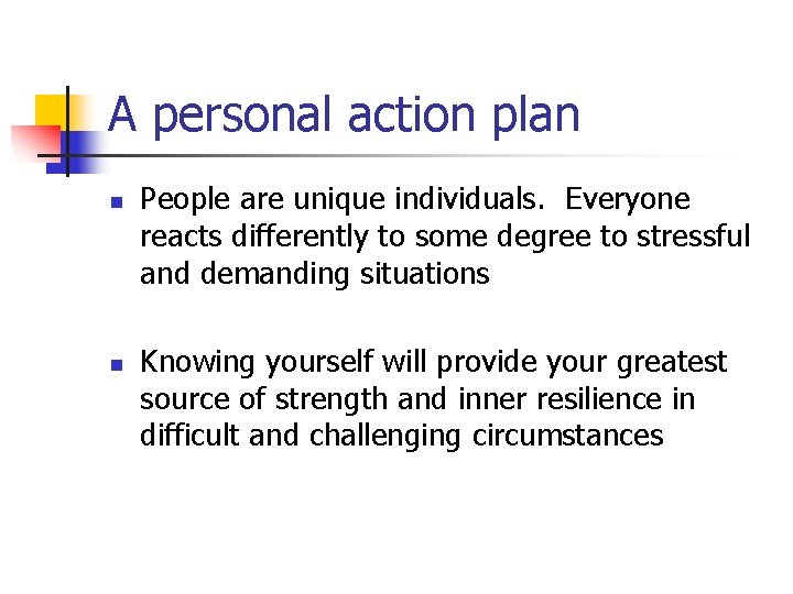 A personal action plan n n People are unique individuals. Everyone reacts differently to
