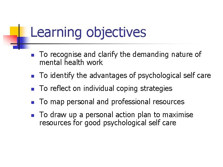 Learning objectives n To recognise and clarify the demanding nature of mental health work