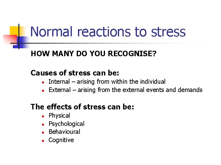 Normal reactions to stress HOW MANY DO YOU RECOGNISE? Causes of stress can be: