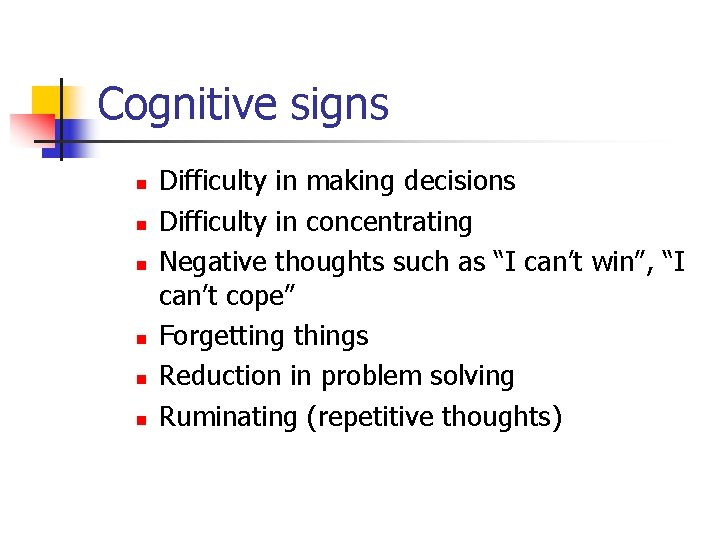 Cognitive signs n n n Difficulty in making decisions Difficulty in concentrating Negative thoughts