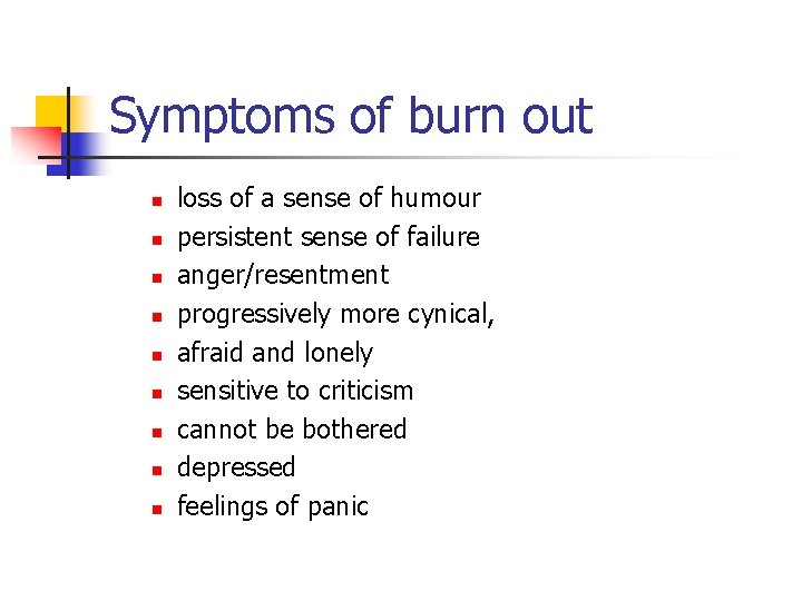 Symptoms of burn out n n n n n loss of a sense of