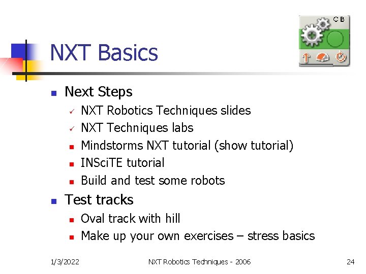 NXT Basics n Next Steps ü ü n n NXT Robotics Techniques slides NXT