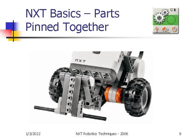 NXT Basics – Parts Pinned Together 1/3/2022 NXT Robotics Techniques - 2006 9 