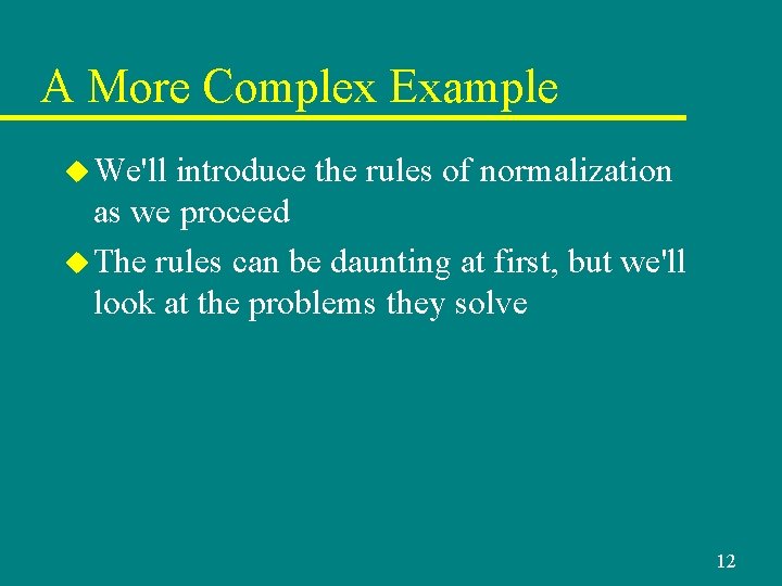A More Complex Example u We'll introduce the rules of normalization as we proceed A More Complex Example u We'll introduce the rules of normalization as we proceed
