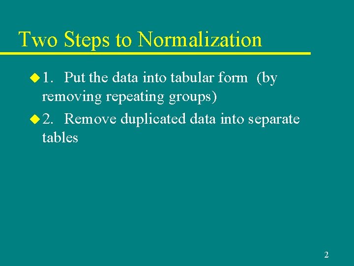 Two Steps to Normalization u 1. Put the data into tabular form (by removing Two Steps to Normalization u 1. Put the data into tabular form (by removing