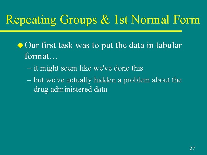 Repeating Groups & 1 st Normal Form u Our first task was to put Repeating Groups & 1 st Normal Form u Our first task was to put