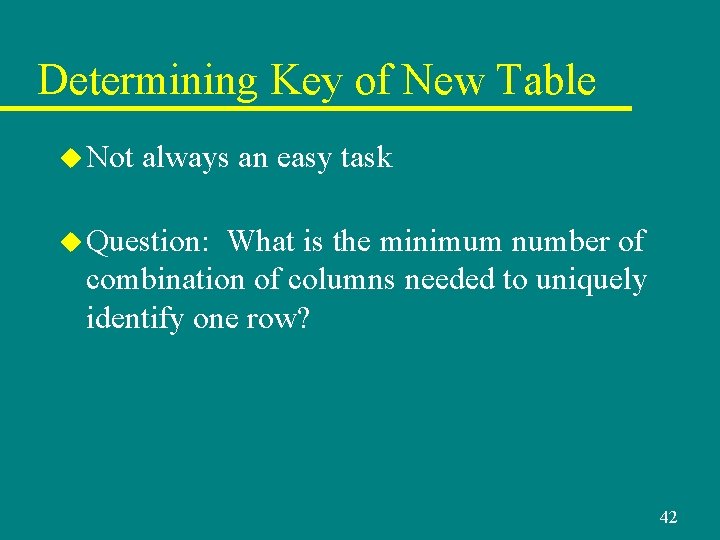Determining Key of New Table u Not always an easy task u Question: What Determining Key of New Table u Not always an easy task u Question: What