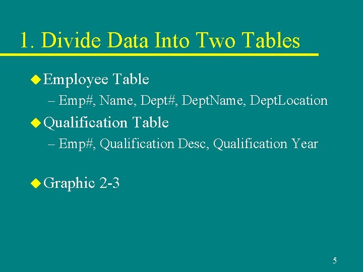 1. Divide Data Into Two Tables u Employee Table – Emp#, Name, Dept#, Dept. 1. Divide Data Into Two Tables u Employee Table – Emp#, Name, Dept#, Dept.