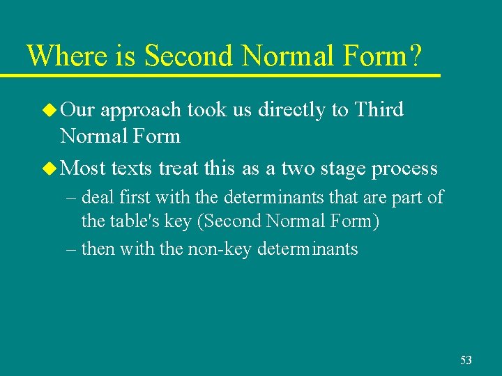 Where is Second Normal Form? u Our approach took us directly to Third Normal Where is Second Normal Form? u Our approach took us directly to Third Normal