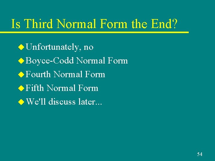 Is Third Normal Form the End? u Unfortunately, no u Boyce-Codd Normal Form u Is Third Normal Form the End? u Unfortunately, no u Boyce-Codd Normal Form u