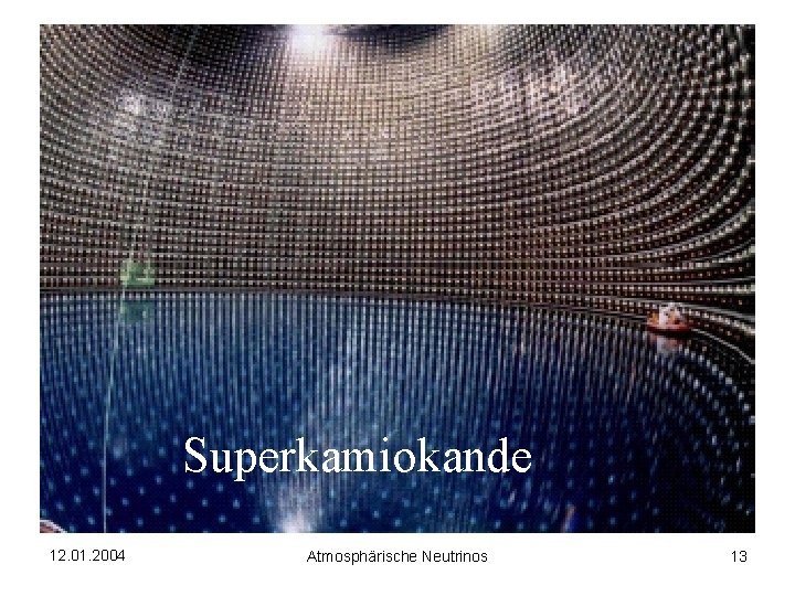 Superkamiokande 12. 01. 2004 Atmosphärische Neutrinos 13 