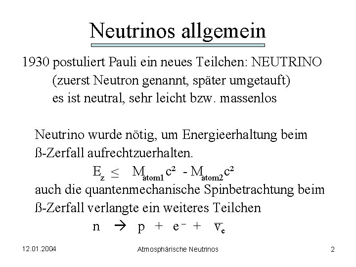 Neutrinos allgemein 1930 postuliert Pauli ein neues Teilchen: NEUTRINO (zuerst Neutron genannt, später umgetauft)