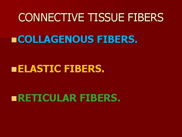 CONNECTIVE TISSUE FIBERS n COLLAGENOUS n ELASTIC FIBERS. n RETICULAR FIBERS. CONNECTIVE TISSUE FIBERS n COLLAGENOUS n ELASTIC FIBERS. n RETICULAR FIBERS.