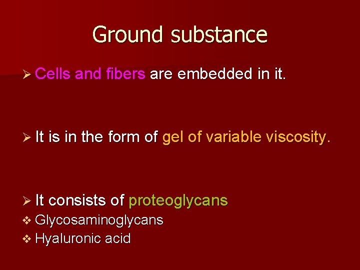 Ground substance Ø Cells and fibers are embedded in it. Ø It is in