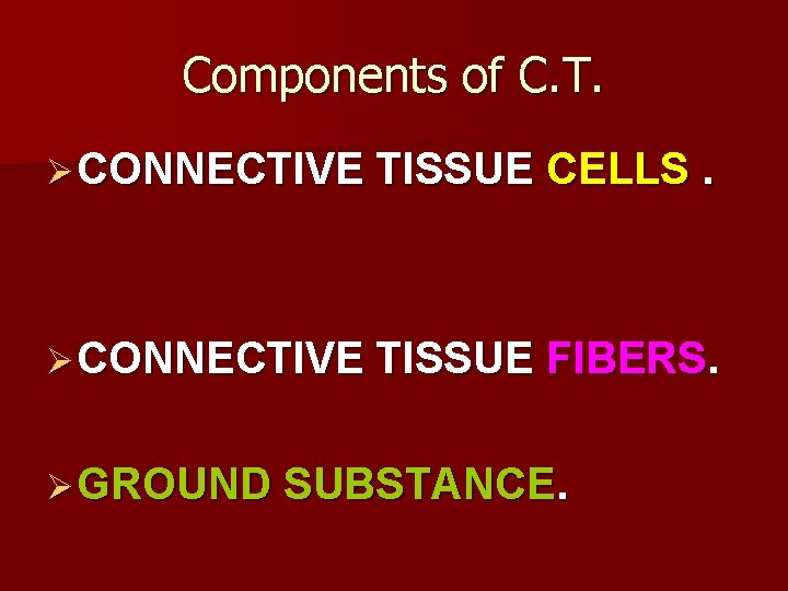 Components of C. T. Ø CONNECTIVE TISSUE CELLS. Ø CONNECTIVE TISSUE FIBERS. Ø GROUND Components of C. T. Ø CONNECTIVE TISSUE CELLS. Ø CONNECTIVE TISSUE FIBERS. Ø GROUND