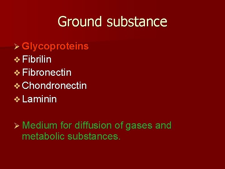 Ground substance Ø Glycoproteins v Fibrilin v Fibronectin v Chondronectin v Laminin Ø Medium Ground substance Ø Glycoproteins v Fibrilin v Fibronectin v Chondronectin v Laminin Ø Medium