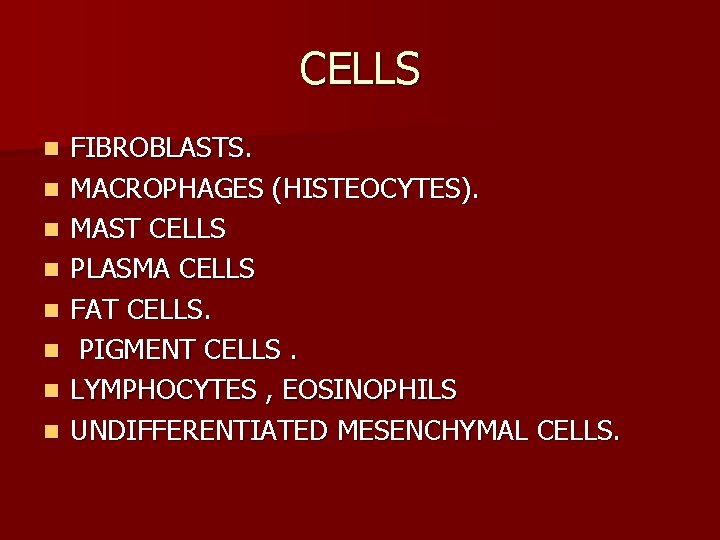 CELLS n n n n FIBROBLASTS. MACROPHAGES (HISTEOCYTES). MAST CELLS PLASMA CELLS FAT CELLS.